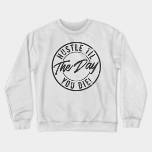 Hustle til the day you die Crewneck Sweatshirt